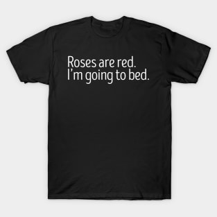 ROSES ARE RED. I'M GOING TO BED. T-Shirt